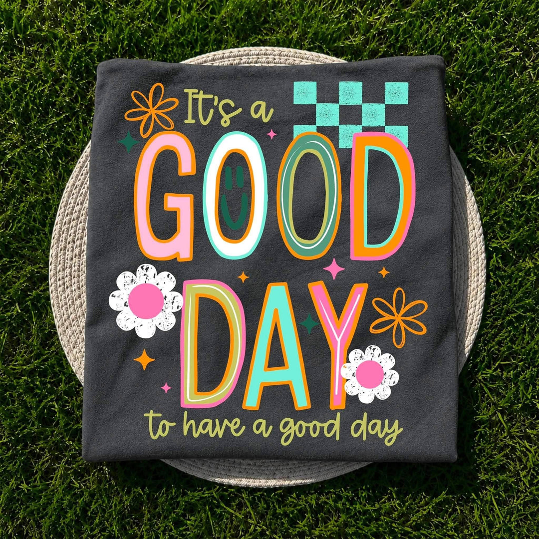 IT'S A GOOD DAY TO HAVE A GOOD DAY - COMPLETED TEE