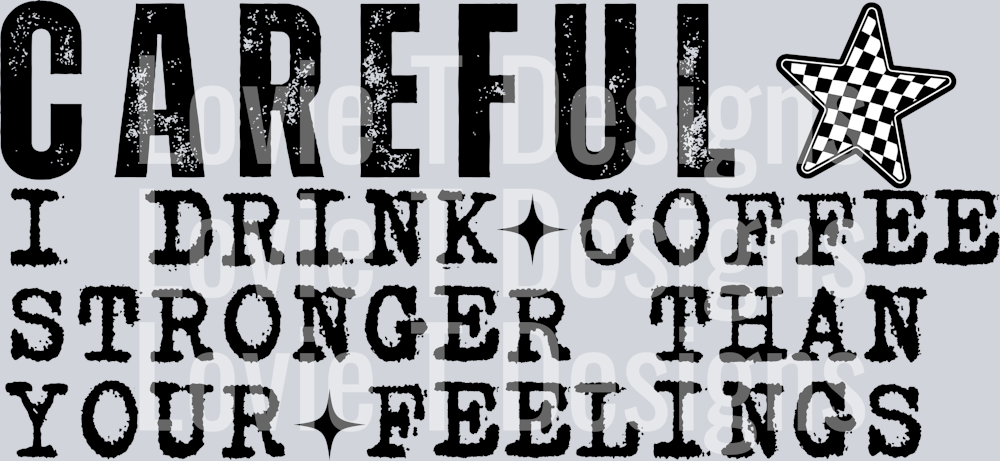 CAREFUL I DRINK COFFEE