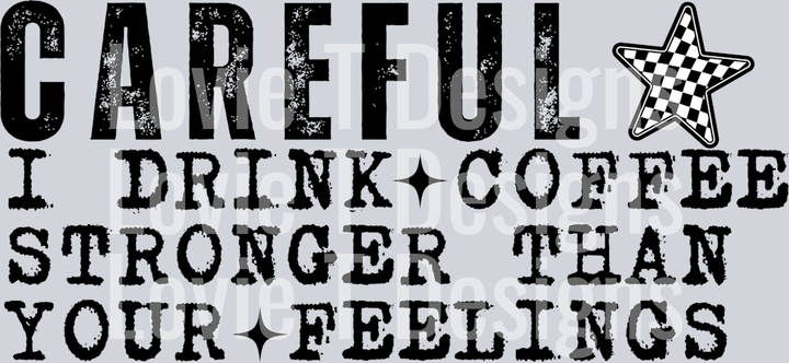 CAREFUL I DRINK COFFEE