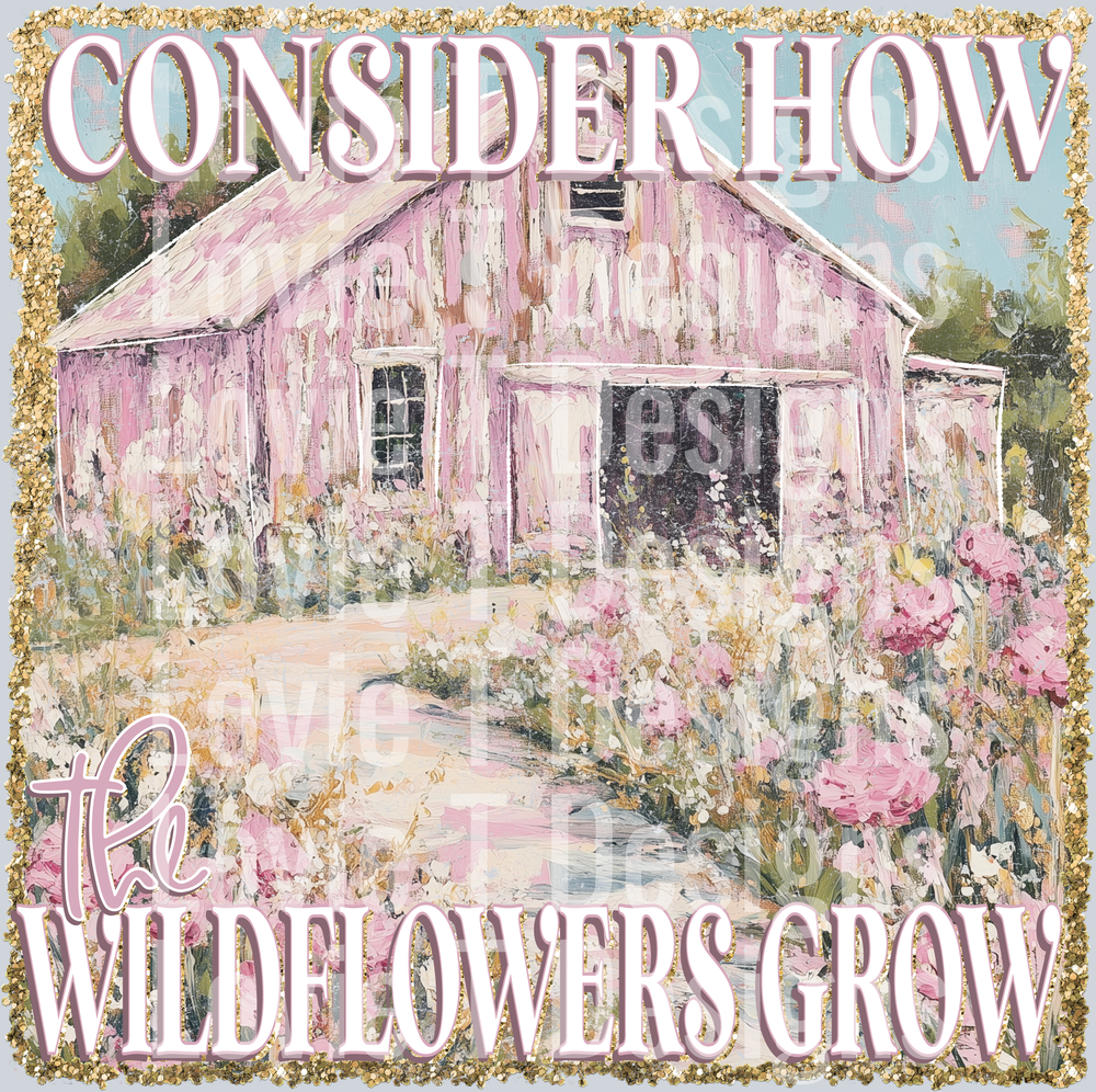 Consider How The Wildflowers Grow