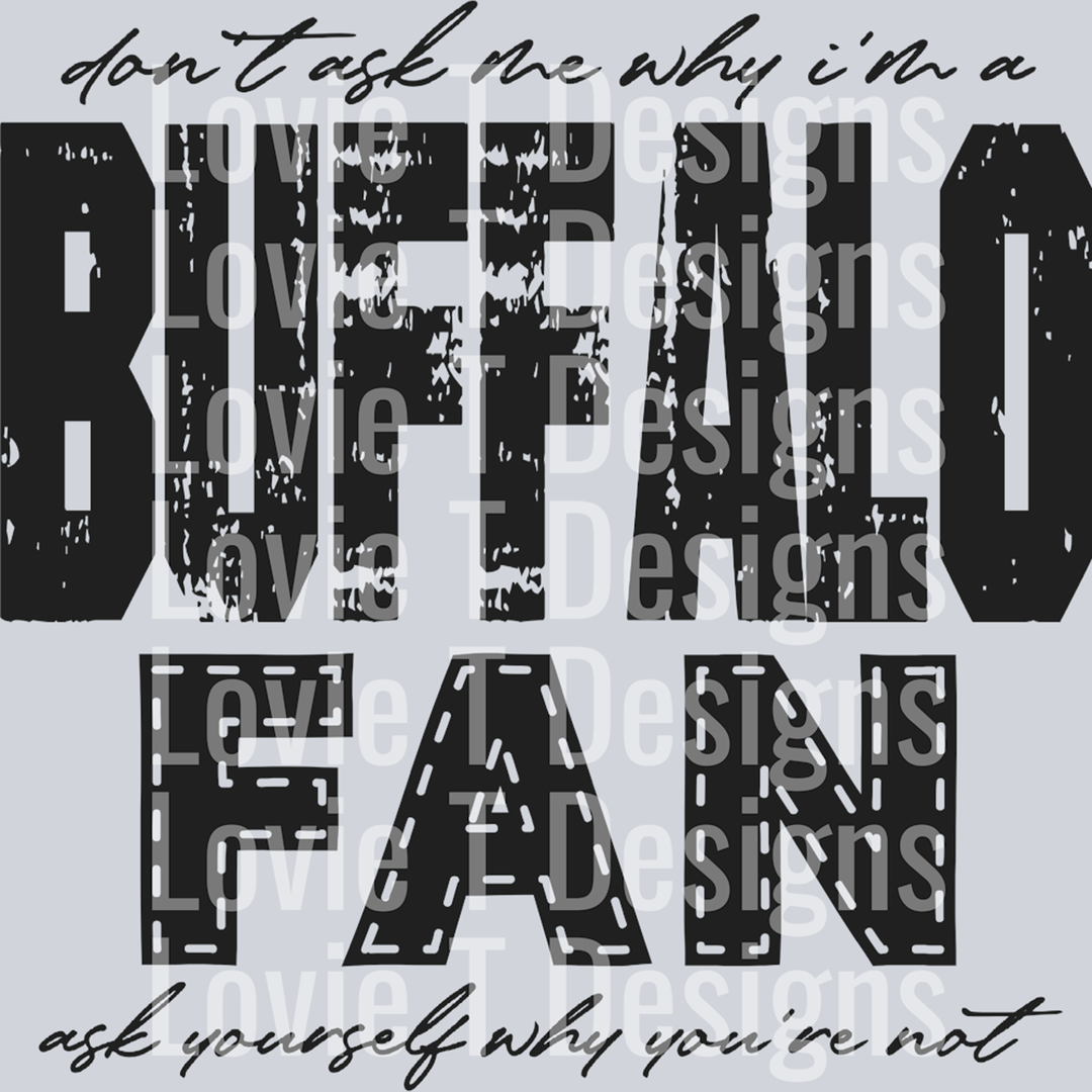 Don’t Ask Me Why I’m a Buffalo Fan Black – DTF Transfer – product image