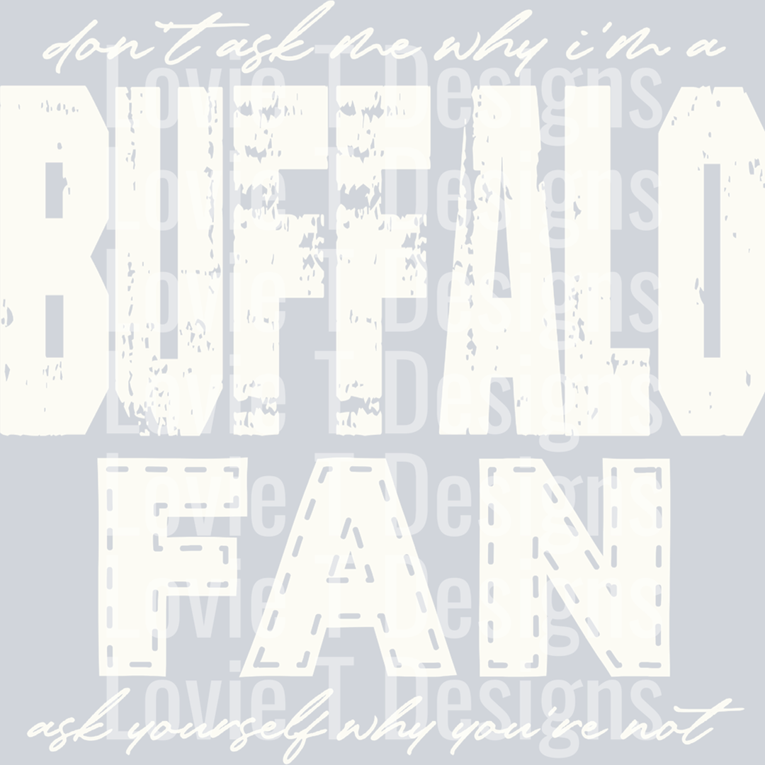 Don’t Ask Me Why I’m a Buffalo Fan Off White – DTF Transfer – product image