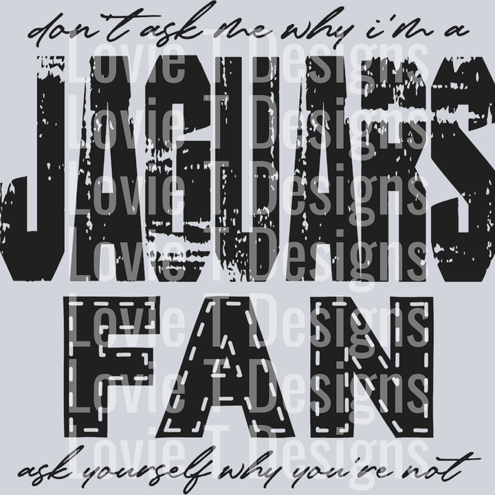 Don’t Ask Me Why I’m a Jaguars Fan Black – DTF Transfer – product image