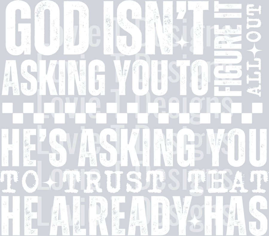 GOD ISNT ASKING YOU WHITE FONT