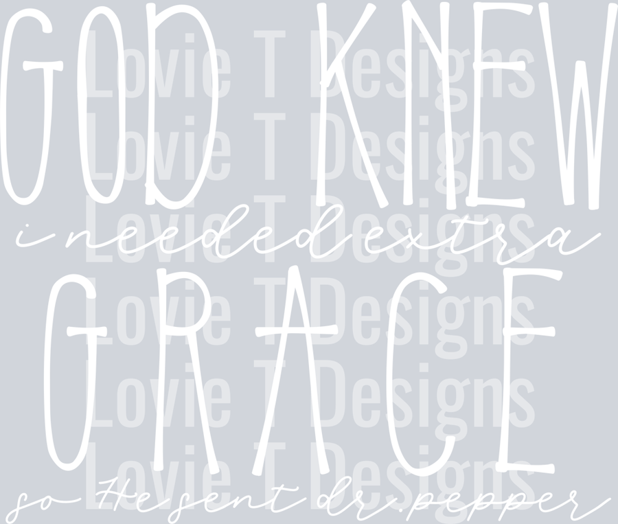 God Knew I Needed Extra Grace Dr Pepper White