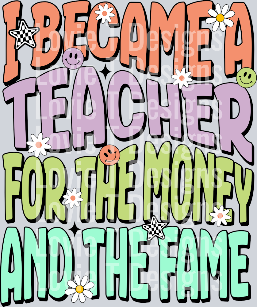 I BECAME A TEACHER FOR THE MONEY AND THE FAME