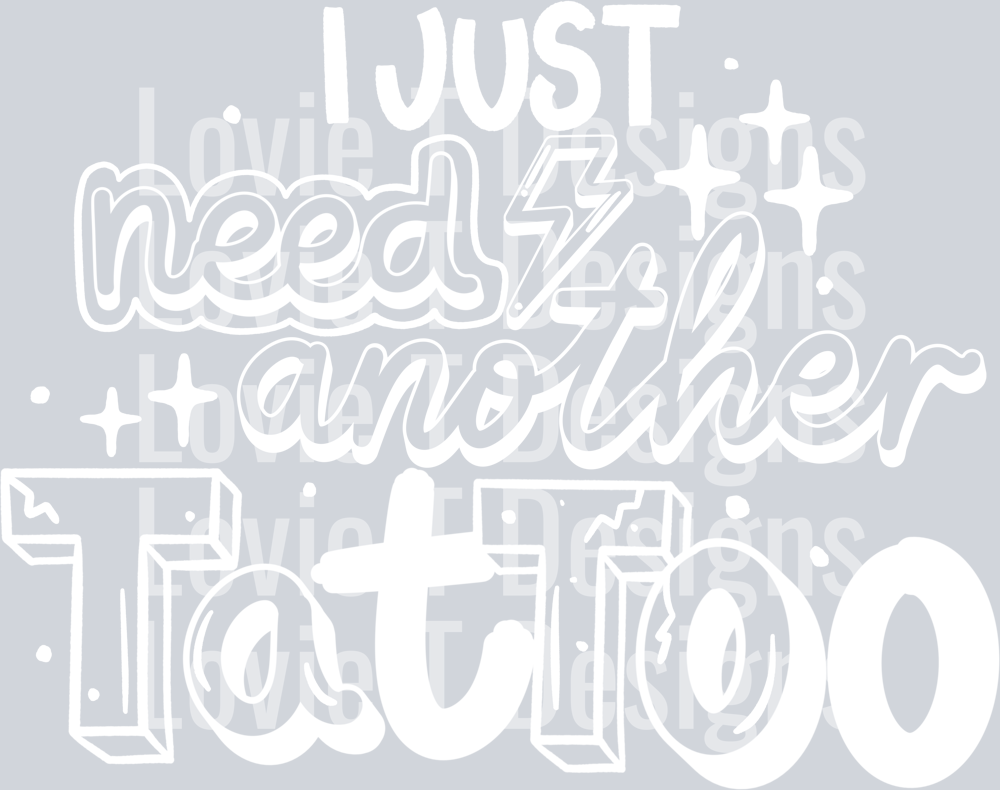 I_Just_Need_Another_Tattoo_Single_Color_White