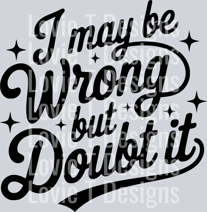 I MAY BE WRONG BUT I DOUBT IT PNG