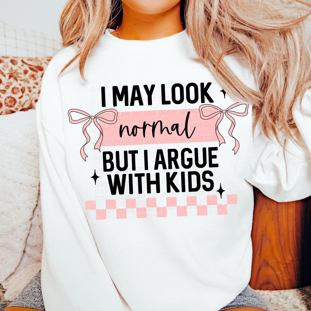 I MAY LOOK NORMAL BUT I ARGUE WITH KIDS   BLACK FONT