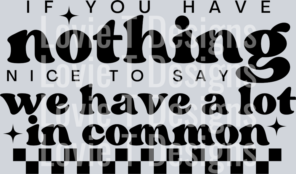 IF YOU HAVE NOTHING NICE TO SAY