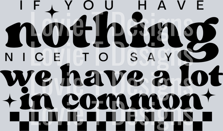 IF YOU HAVE NOTHING NICE TO SAY