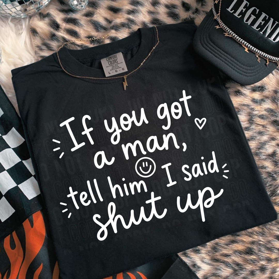 IF YOU GOT A MAN TELL HIM I SAID SHUT UP WHITE mockup
