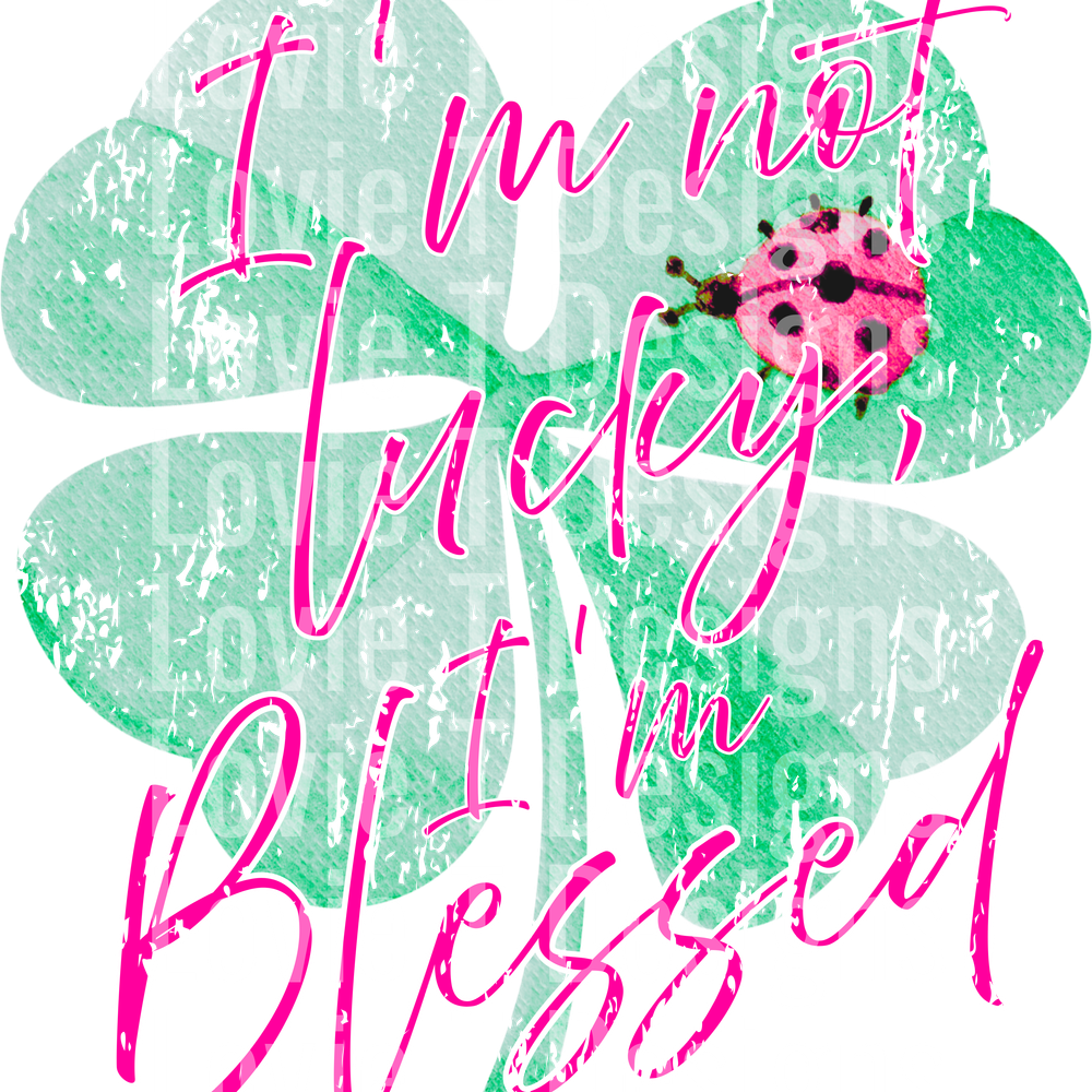 IM NOT LUCKY IM BLESSED