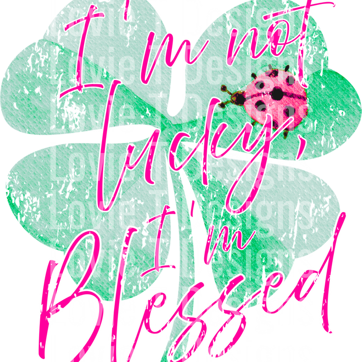 IM NOT LUCKY IM BLESSED