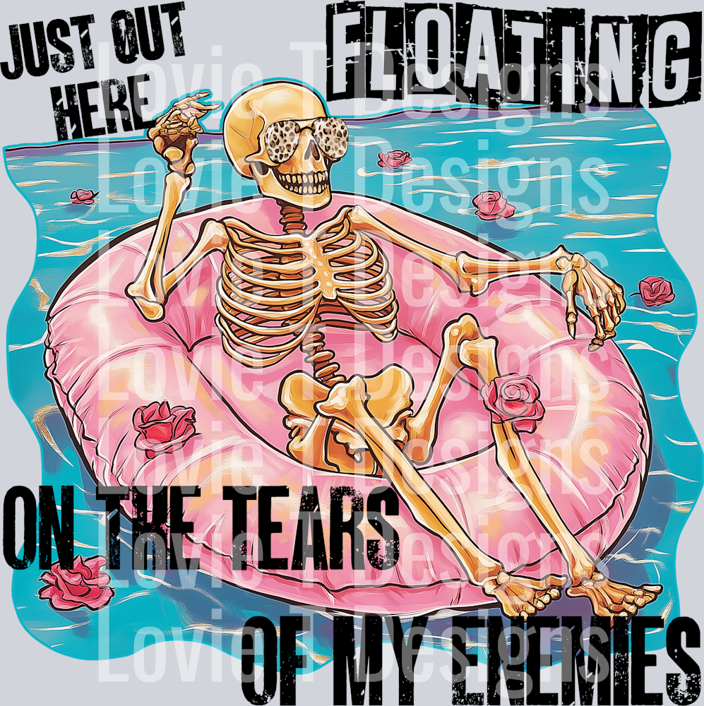 JUST OUT HERE FLOATING ON THE TEARS OF MY ENEMIES