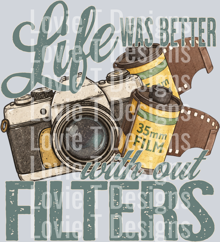 LIFE WAS BETTER WITH OUT FILTERS