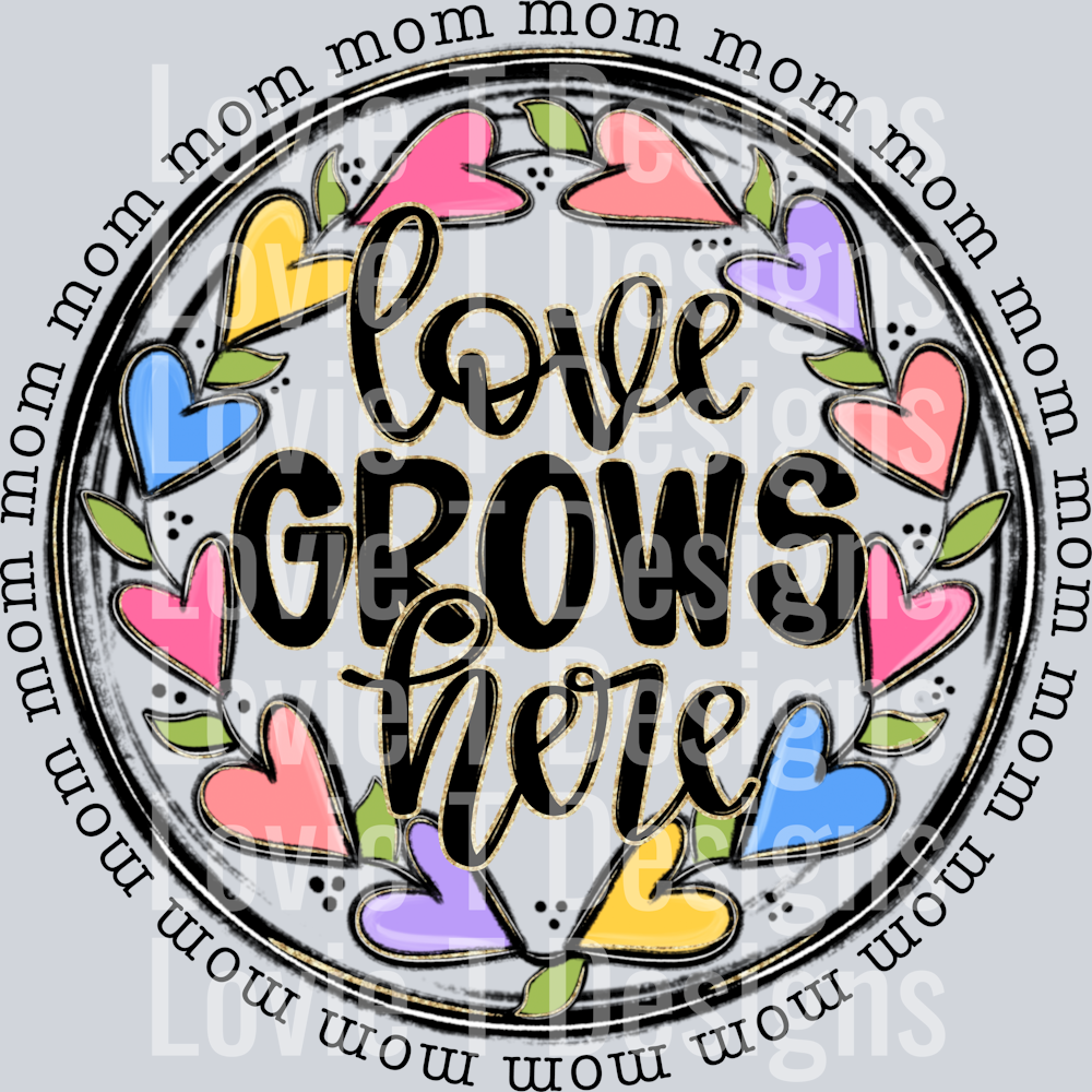 Love Grows Here mom