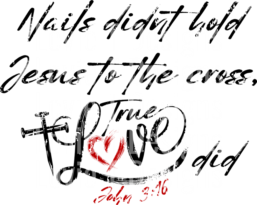 NAILS DIDNT HOLD JESUS TO THE CROSS, TRUE LOVE DID