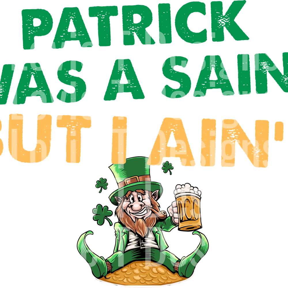 PATRICK WAS A SAINT BUT I AINT GREEN GOLD