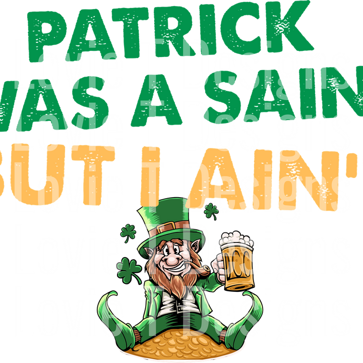 PATRICK WAS A SAINT BUT I AINT GREEN GOLD