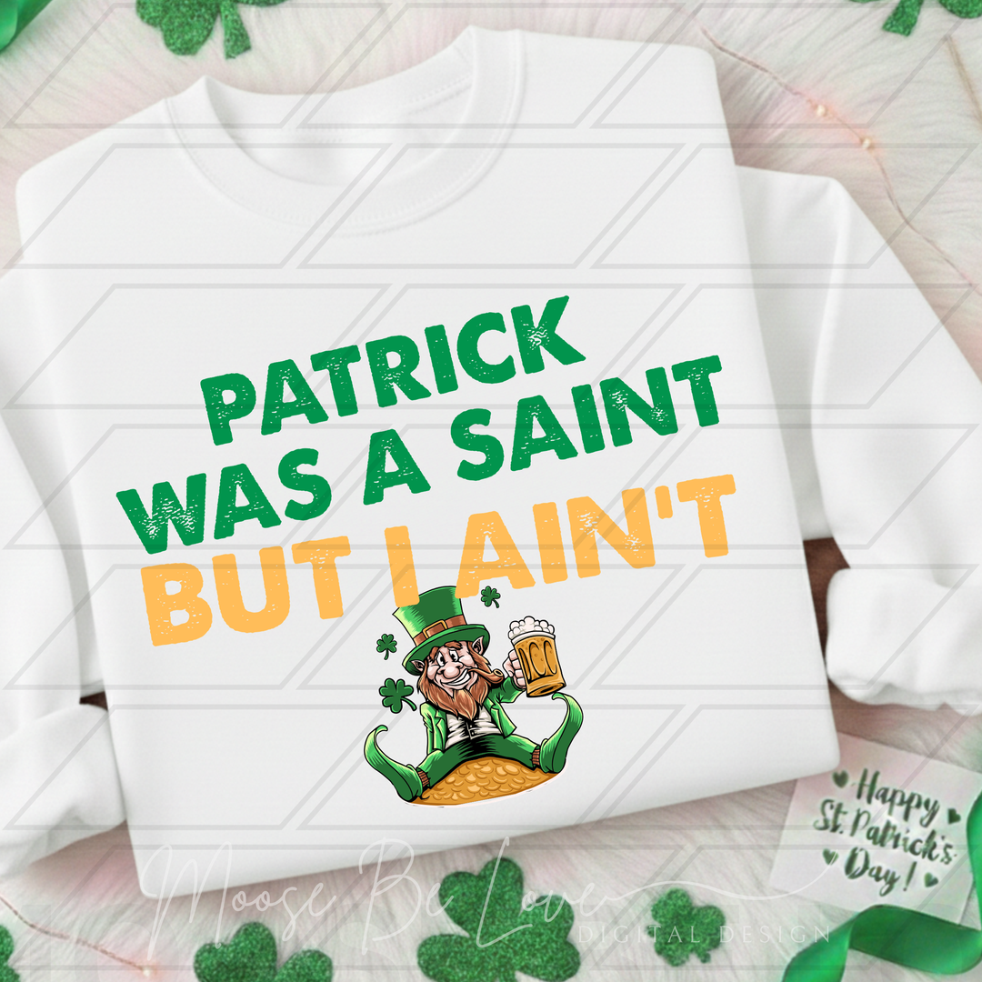 PATRICK WAS A SAINT BUT I AINT GREEN GOLD