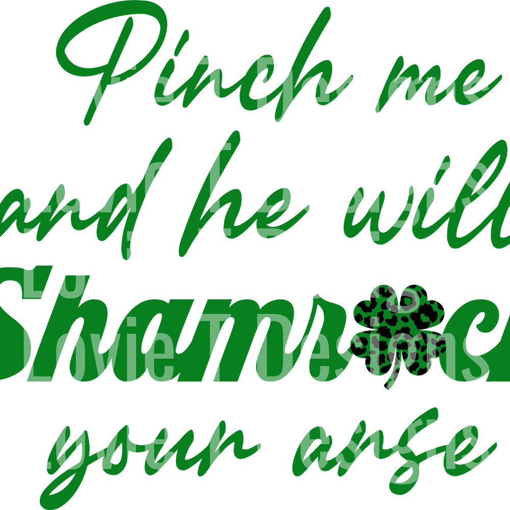 PINCH ME AND HE WILL SHAMROCK YOUR ARSE GREEN