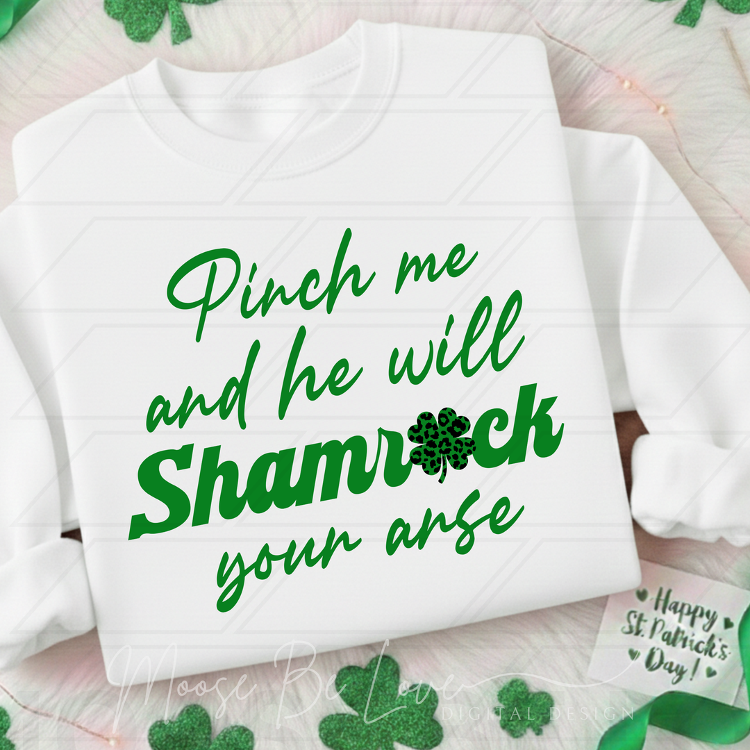 PINCH ME AND HE WILL SHAMROCK YOUR ARSE GREEN