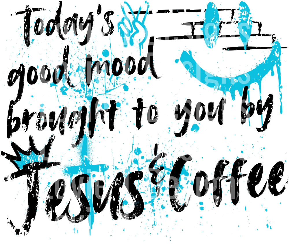 TODAY_S GOOD MOOD BROUGHT TO YOU BY JESUS AND COFFEE GRAFFITI AQUA BLACK