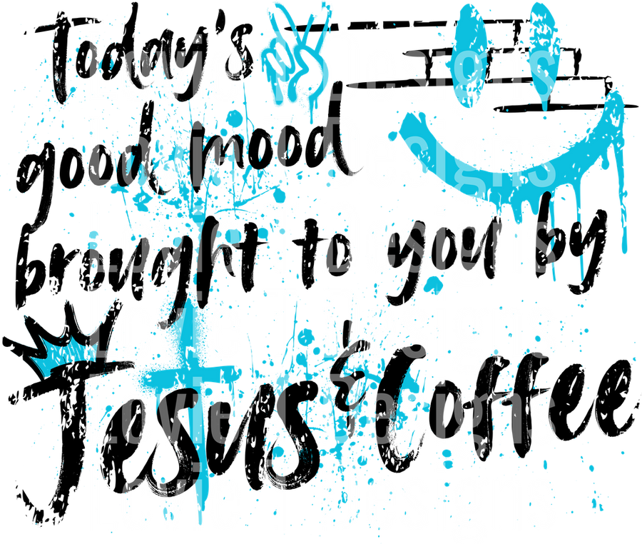 TODAY_S GOOD MOOD BROUGHT TO YOU BY JESUS AND COFFEE GRAFFITI AQUA BLACK