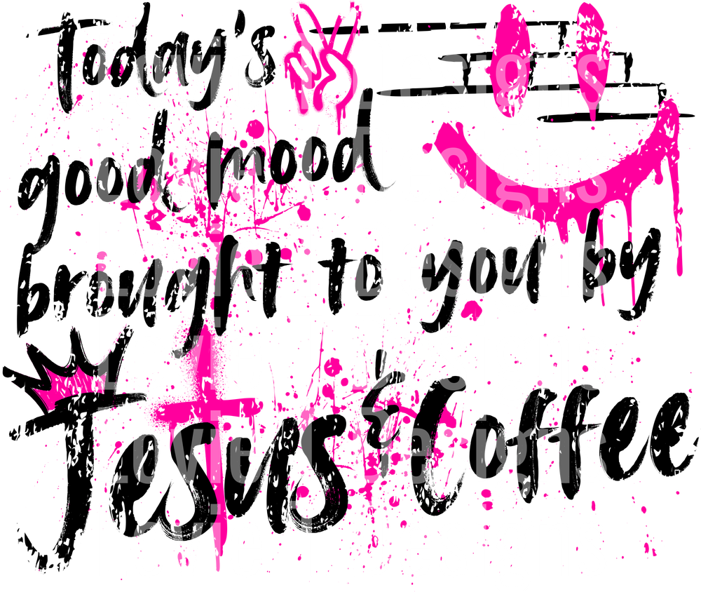 TODAY_S GOOD MOOD BROUGHT TO YOU BY JESUS AND COFFEE GRAFFITI PINK BLACK