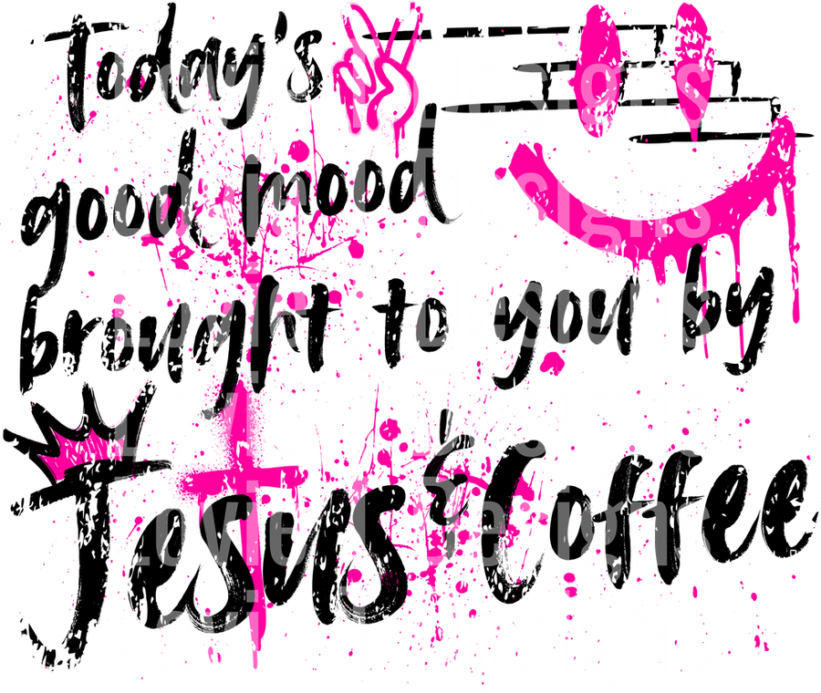 TODAY_S GOOD MOOD BROUGHT TO YOU BY JESUS AND COFFEE GRAFFITI PINK BLACK