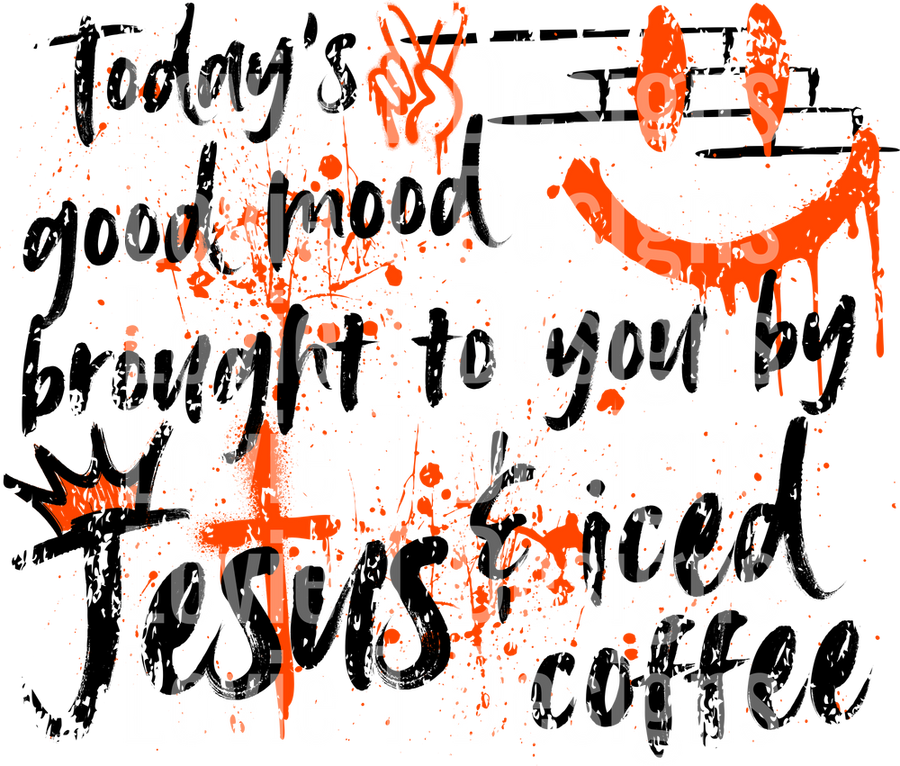 TODAY_S GOOD MOOD BROUGHT TO YOU BY JESUS AND ICED COFFEE GRAFFITI ORANGE BLACK