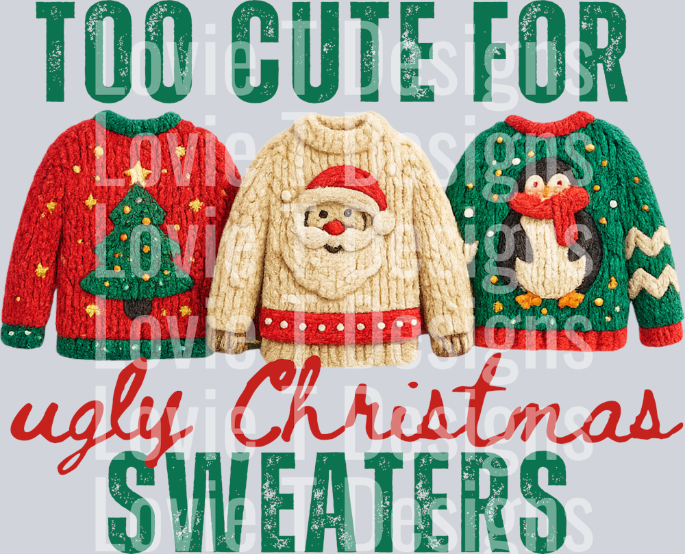 TOO CUTE FOR UGLY CHRISTMAS SWEATERS