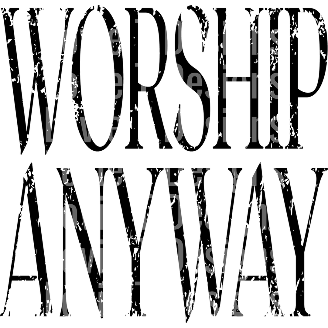 Worship Anyway – DTF Transfer