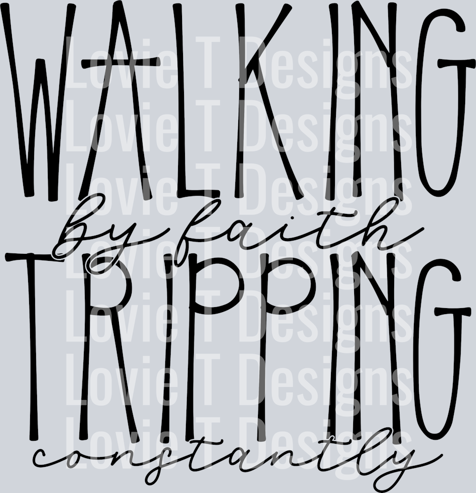 Walking by Faith Tripping Constantly