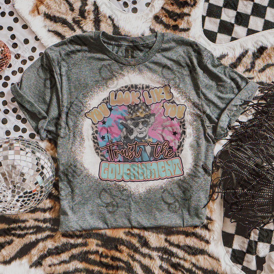 YOU LOOK LIKE YOU TRUST THE GOVERNMENT