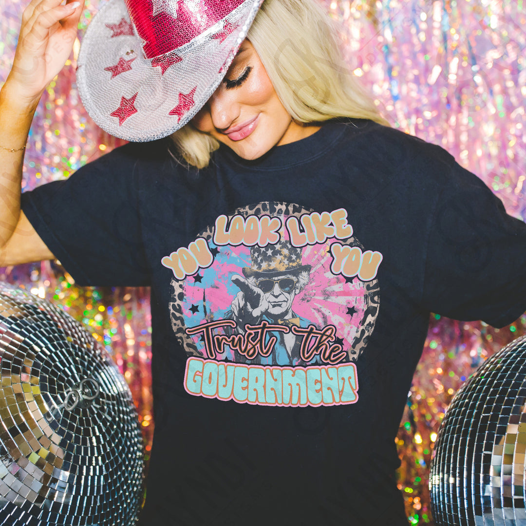 YOU LOOK LIKE YOU TRUST THE GOVERNMENT