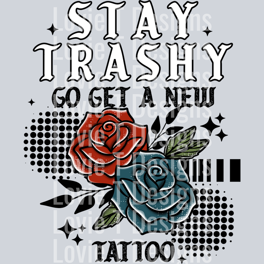 Stay Trashy Get a Tattoo Black – DTF Transfer