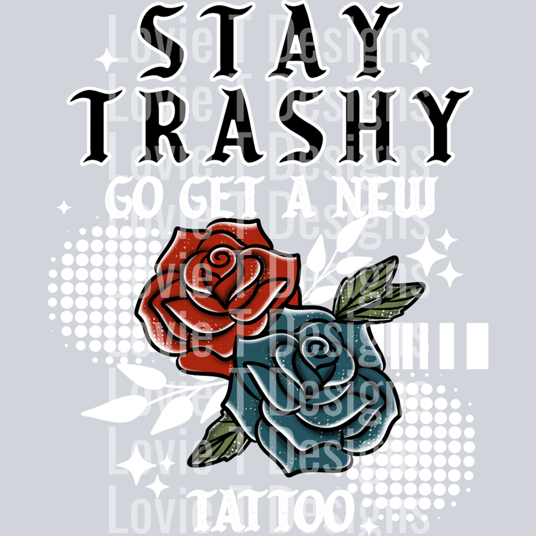 Stay Trashy Get a Tattoo White – DTF Transfer