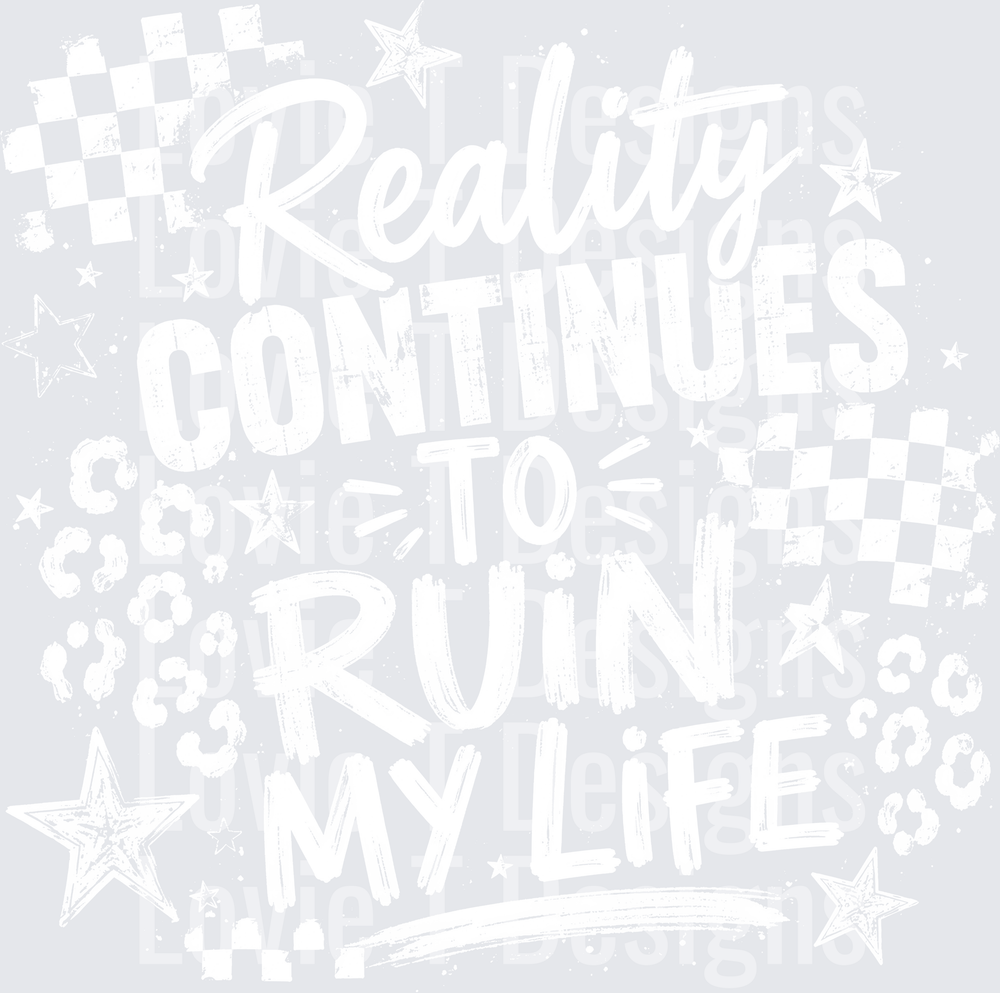 REALITY CONTINUES TO RUIN MY LIFE white