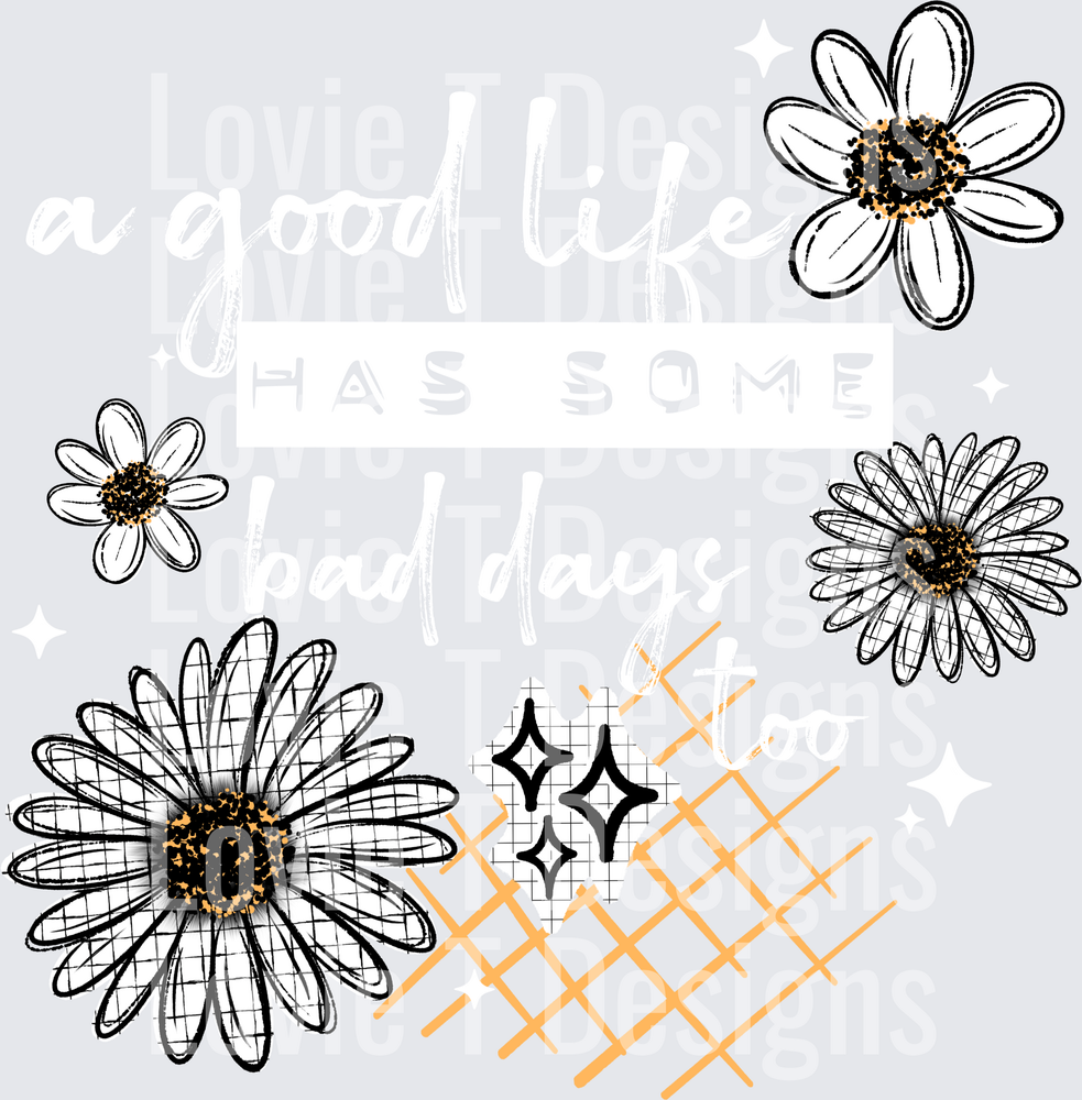 A Good Life Has Some Bad Days Too (White) DTF transfer design