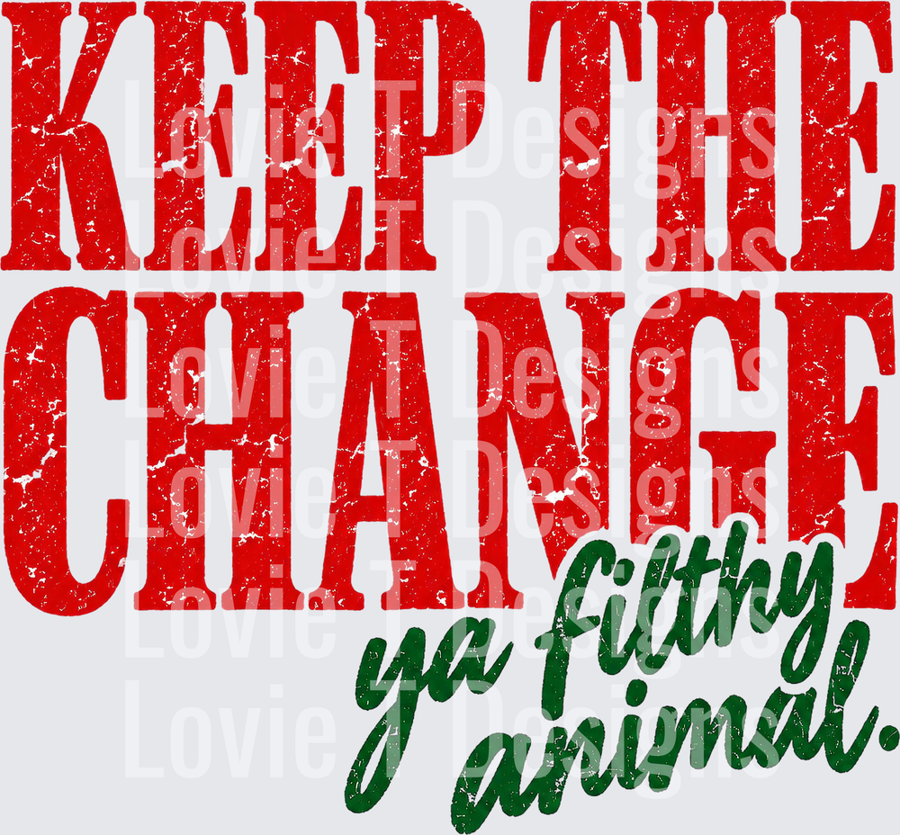 Keep the Change Ya Filthy Animal DTF transfer design