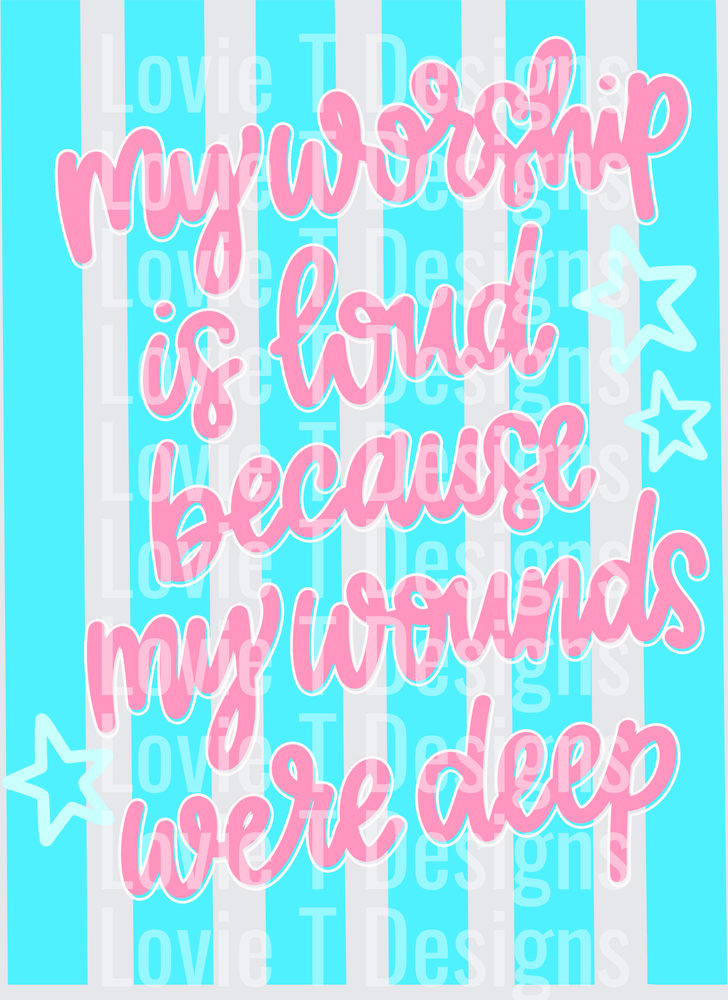 My Worship Is Loud Because My Wounds Were Deep faith DTF transfer design