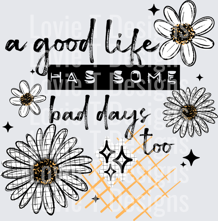 A Good Life Has Some Bad Days Too (Black) DTF transfer design