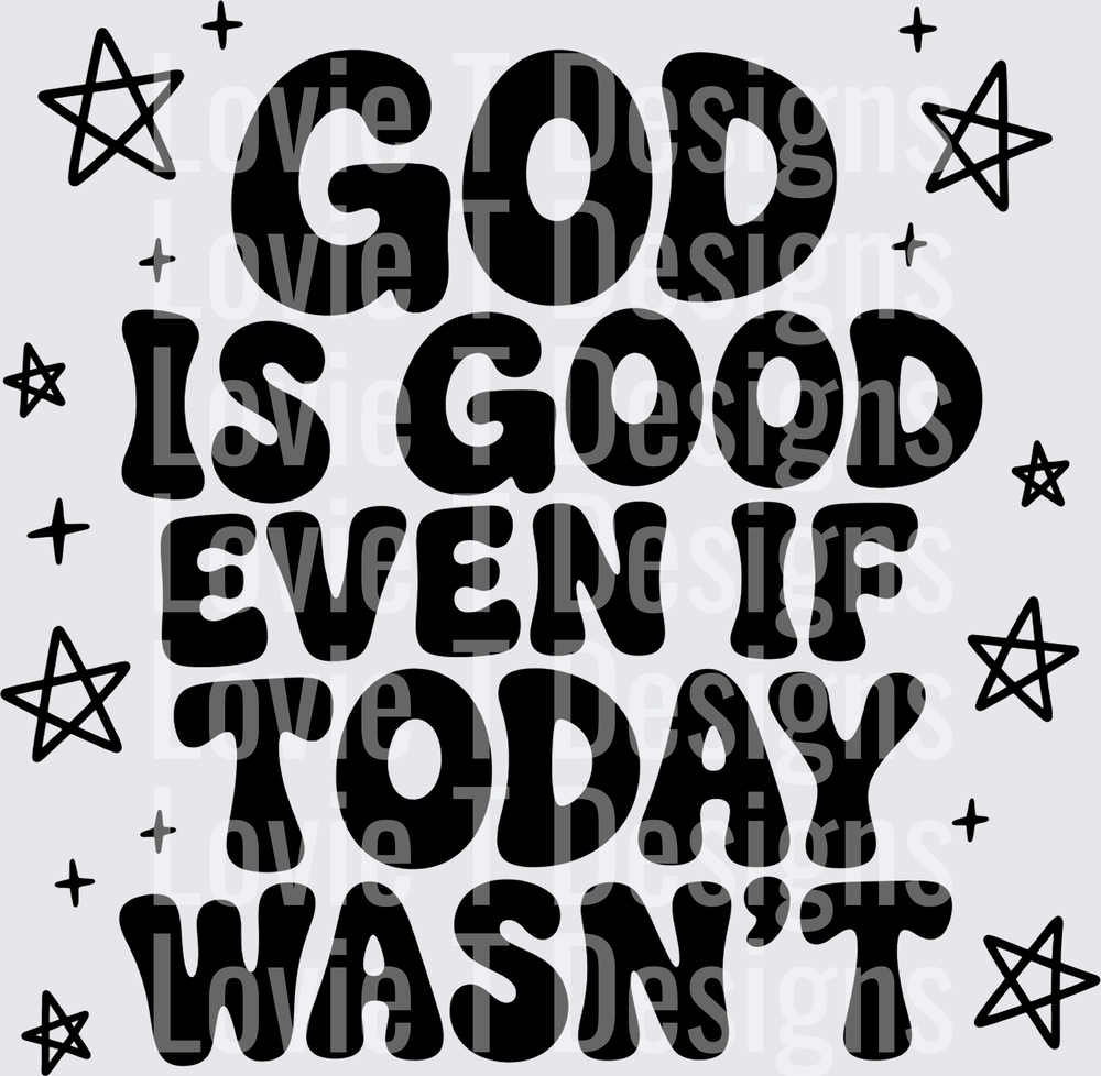 GOD IS GOOD EVEN IF TODAY WASNT
