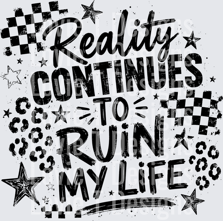 REALITY CONTINUES TO RUIN MY LIFE BLACK everyday DTF transfer design