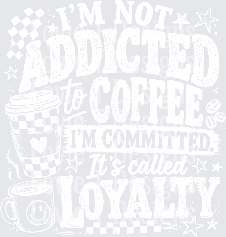 I'M NOT ADDICTED TO COFFEE WHITE everyday DTF transfer design