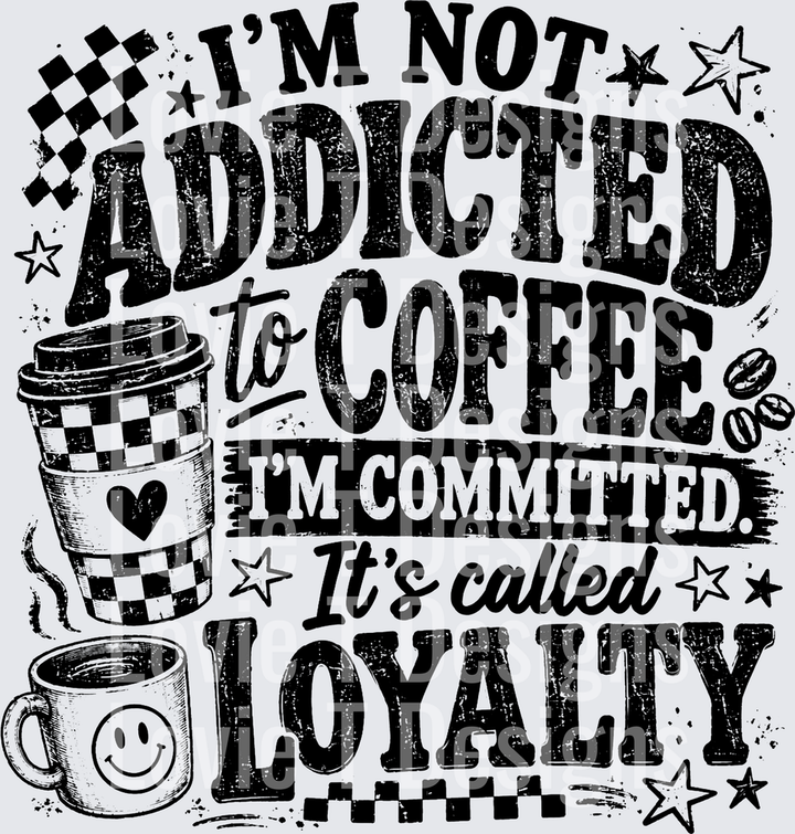 I'M NOT ADDICTED TO COFFEE BLACK everyday DTF transfer design